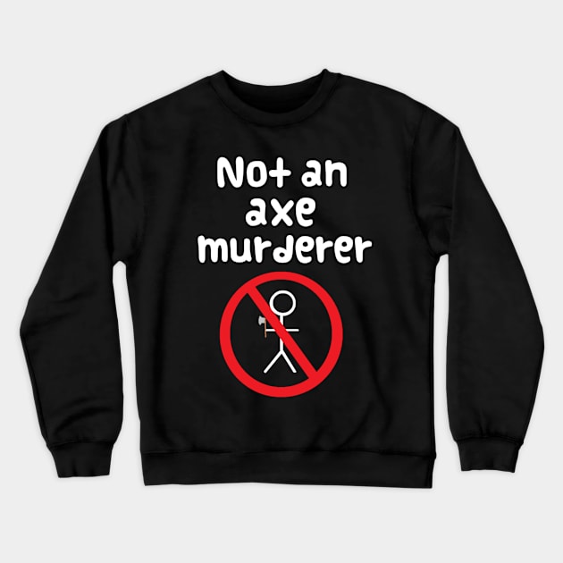 Not An Axe Murderer Crewneck Sweatshirt by theturkishzoo